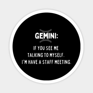 Gemini Zodiac signs quote - If you see me talking to myself I am having a staff meeting Magnet